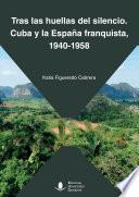 Tras las huellas del silencio. Cuba y España franquista, 1940-1958