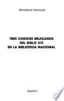 Tres códices mejicanos del siglo XVI en la Biblioteca Nacional