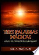 Tres palabras mágicas. La clave del poder, la paz y la abundancia