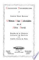 Ultimos días coloniales en el Alto Perú; reseña de la historia cultural de Bolivia por Adolfo Costa du Rels