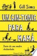 Un gin-tonic para mamá. Diario de una madre desbordada