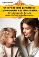 Un libro de texto para padres. Cómo enseñar a un niño a hablar. Correcto desarrollo del habla desde el infante hasta el preescolar.