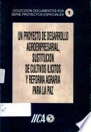 Un proyecto de desarrollo agroempresarial sustitución de cultivos ilicitos y reforma agraria para la paz