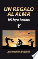 Un regalo al alma: 100 Joyas Poéticas