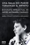 «Una bala no puede terminar el infinito». Biografía intelectual de Haydée Santamaría Cuadrado