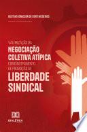 Valorização da Negociação Coletiva Atípica como Instrumento de Promoção de Liberdade Sindical