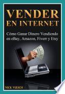 Vender En Internet - Cómo Ganar Dinero Vendiendo En Ebay, Amazon, Fiverr Y Etsy