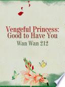 Vengeful Princess: Good to Have You
