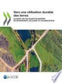 Vers une utilisation durable des terres Aligner les politiques en matière de biodiversité, de climat et d’alimentation
