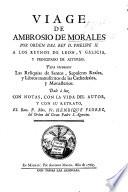 Viage de Ambrosio de Morales por orden del rey D. Phelipe II. a los reynos de Leon, y Galicia, y principado de Asturias