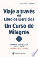 Viaje a través del libro de ejercicios de un curso de milagros Volumen 1