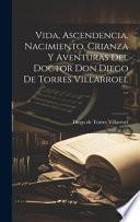 Vida, Ascendencia, Nacimiento, Crianza Y Aventuras Del Doctor Don Diego De Torres Villarroel ...
