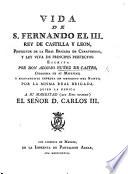 Vida de San Fernando, el tercer, rey de Castilla, y Leon. Ley viva de principes perfectos, etc