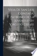 Vida De San Lius Gonzaga, Patrono De La Juventud By Virgilio Cepari