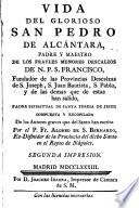 Vida del glorioso San Pedro de Alcántara padre y maestro de los frayles Menores descalzos de N.P.S. Francisco ... padre espiritual de Santa Teresa de Jesus ...