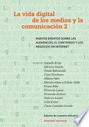 Vida Digital De Los Medios Y La Comunicación 2: Nuevos Ensayos Sobre Las Audiencias, El Contenido Y Los Negocios En Internet