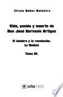 Vida, pasión y muerte de Don José Gervasio Artigas Carrasco Arnal Rodríguez, hijodalgo de solar conocido, capitán de los reales ejércitos españoles, coronel de los ejércitos de la patria, jefe de los orientales, oberá-pá-caraí, el señor que resplandece, Don José: El hombre y la revolución. La Redota