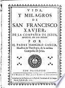 Vida y milagros de San Francisco Xavier, de la Compañía de Jesus, apostol de las Indias