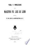 Vida y procesos del maestro Fr. Luis de León