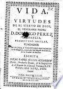 Vida y virtudes de el siervo de Dios, el venerable padre D. Domingo Perez de Barcia, presbytero secular, fundador de la casa, y voluntario recogimiento de Mugeres, nombrado San Miguel de Bethlen, en la ciudad de Mexico