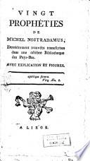 Vingt prophéties de Michel Nostradamus, derniérement trouvées manuscrites dans une célèbre bibliotheque des Pays-Bas. Avec explication et figures