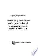 Violencia y subversión en la prosa colonial hispanoamericana, siglos XVI y XVII