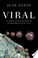 Viral: La historia de la eterna lucha de la humanidad contra los virus / Viral: The Story of Humanity's Eternal Struggle Against Viruses