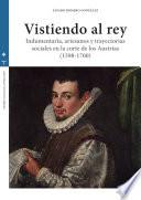 Vistiendo al rey. Indumentaria, artesanos y trayectorias sociales en la corte de los Austrias (1598-1700)