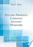 Vita del Proposto Lodovico Antonio Muratori (Classic Reprint)