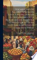 Vocabulario de palabras usadas en Álava y no inclídas en el Diccionario de la Real academia española (13. ed.) ó que lo están en otras acepciones ó como anticuadas
