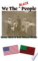 We the ^Black People: Untold Truths of Black American History