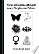 Women as Creators and Subjects Across Disciplines and Cultures