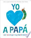 Yo amo a Papá, con La oruga muy hambrienta (I Love Dad with The Very Hungry Caterpillar Spanish Edition)