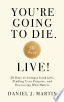 You’re Going to Die. Live!