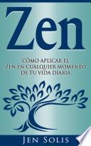 Zen: Cómo aplicar el Zen en Cualquier momento de tu vida diaria